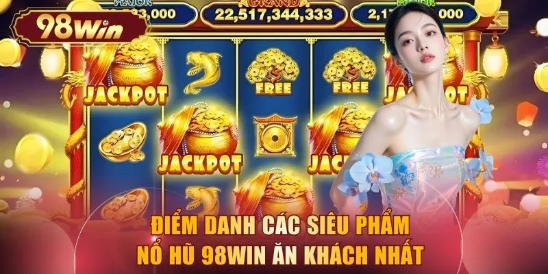 Điểm danh các siêu phẩm nổ hũ 98WIN ăn khách nhất