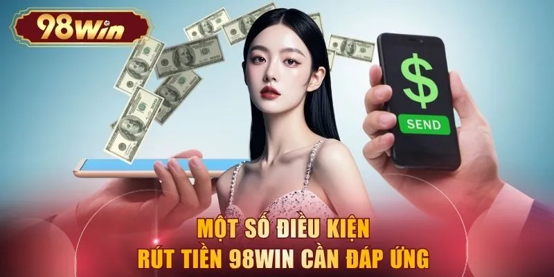 Một số điều kiện rút tiền 98WIN cần đáp ứng